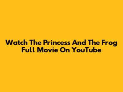 Watch The Princess And The Frog Full Movie On YouTube