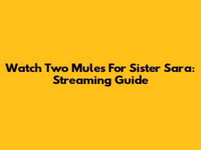 Watch Two Mules For Sister Sara: Streaming Guide