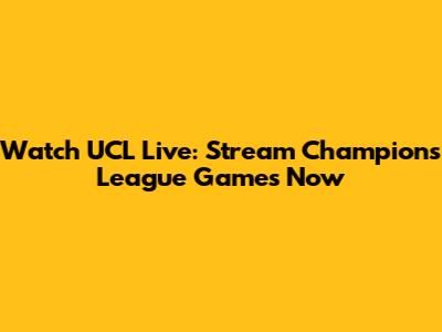 Watch UCL Live: Stream Champions League Games Now