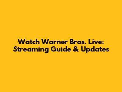 Watch Warner Bros. Live: Streaming Guide & Updates