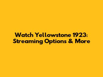 Watch Yellowstone 1923: Streaming Options & More