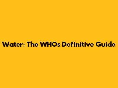 Water: The WHO's Definitive Guide