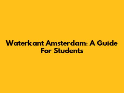 Waterkant Amsterdam: A Guide For Students
