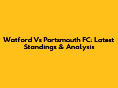 Watford Vs Portsmouth FC: Latest Standings & Analysis