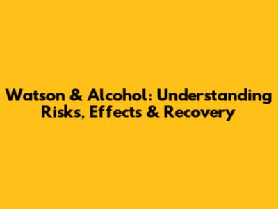 Watson & Alcohol: Understanding Risks, Effects & Recovery