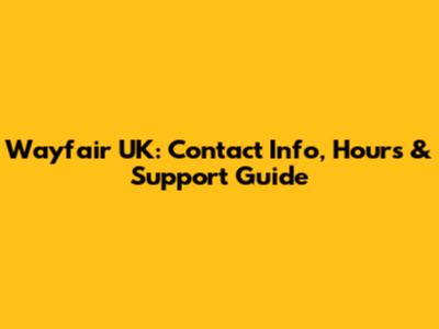 Wayfair UK: Contact Info, Hours & Support Guide