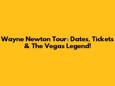 Wayne Newton Tour: Dates, Tickets & The Vegas Legend!