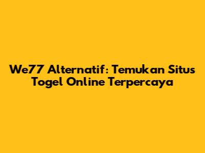 We77 Alternatif: Temukan Situs Togel Online Terpercaya
