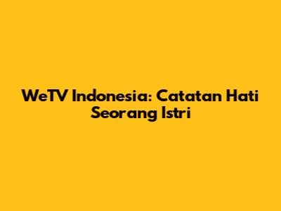WeTV Indonesia: Catatan Hati Seorang Istri