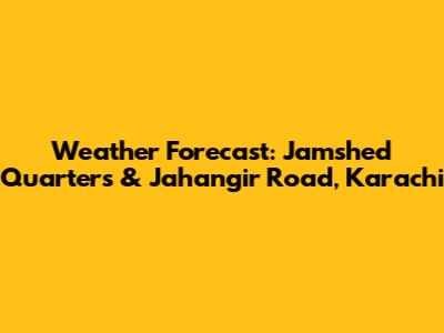 Weather Forecast: Jamshed Quarters & Jahangir Road, Karachi
