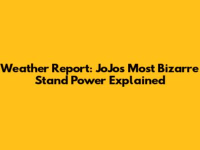 Weather Report: JoJo's Most Bizarre Stand Power Explained