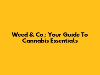 Weed & Co.: Your Guide To Cannabis Essentials