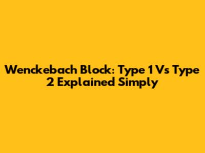 Wenckebach Block: Type 1 Vs Type 2 Explained Simply