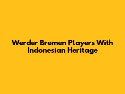 Werder Bremen Players With Indonesian Heritage