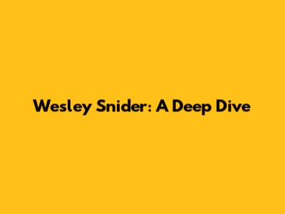 Wesley Snider: A Deep Dive