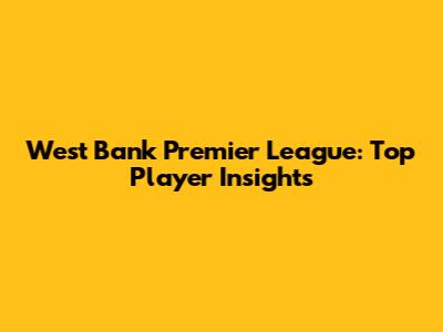West Bank Premier League: Top Player Insights