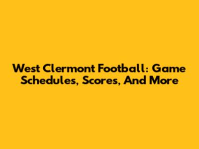 West Clermont Football: Game Schedules, Scores, And More