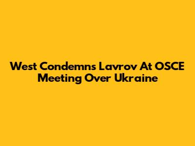 West Condemns Lavrov At OSCE Meeting Over Ukraine