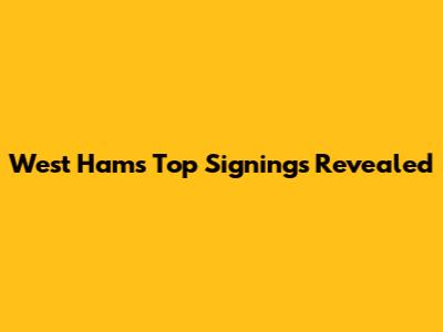 West Ham's Top Signings Revealed
