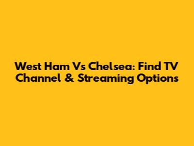 West Ham Vs Chelsea: Find TV Channel & Streaming Options