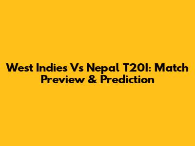 West Indies Vs Nepal T20I: Match Preview & Prediction