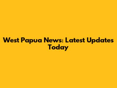 West Papua News: Latest Updates Today