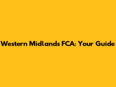 Western Midlands FCA: Your Guide