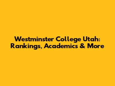 Westminster College Utah: Rankings, Academics & More
