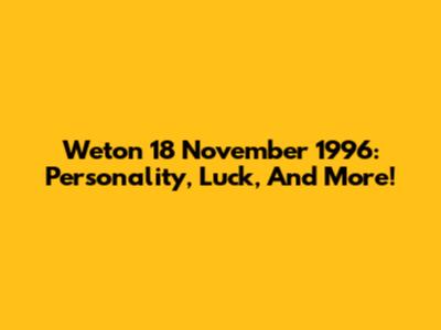 Weton 18 November 1996: Personality, Luck, And More!