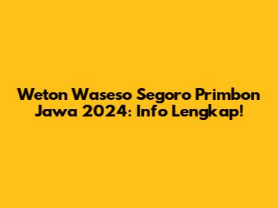Weton Waseso Segoro Primbon Jawa 2024: Info Lengkap!