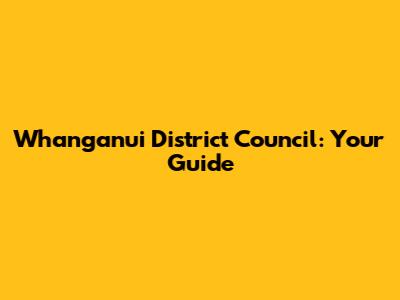 Whanganui District Council: Your Guide