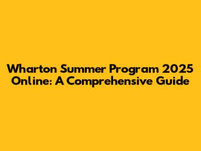 Wharton Summer Program 2025 Online: A Comprehensive Guide