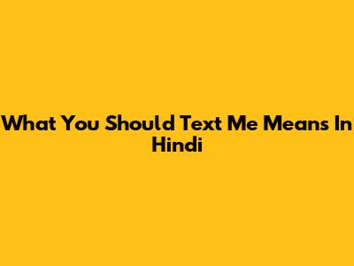 What 'You Should Text Me' Means In Hindi