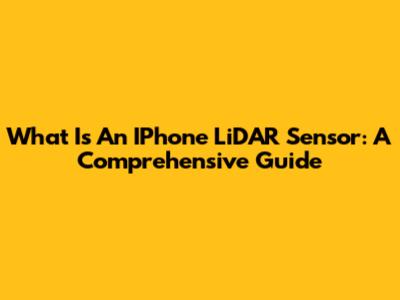 What Is An IPhone LiDAR Sensor: A Comprehensive Guide