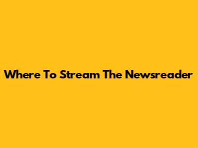 Where To Stream 'The Newsreader'