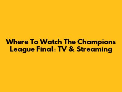 Where To Watch The Champions League Final: TV & Streaming