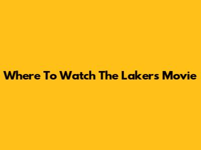 Where To Watch The Lakers Movie