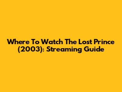 Where To Watch The Lost Prince (2003): Streaming Guide