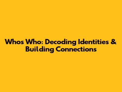 Who's Who: Decoding Identities & Building Connections