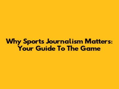 Why Sports Journalism Matters: Your Guide To The Game