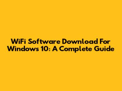 WiFi Software Download For Windows 10: A Complete Guide
