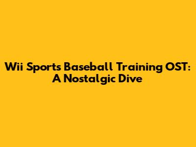 Wii Sports Baseball Training OST: A Nostalgic Dive