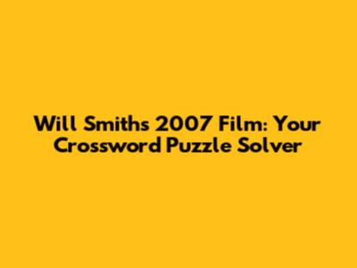 Will Smith's 2007 Film: Your Crossword Puzzle Solver