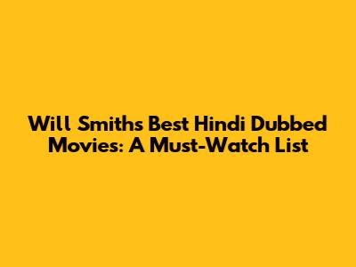 Will Smith's Best Hindi Dubbed Movies: A Must-Watch List