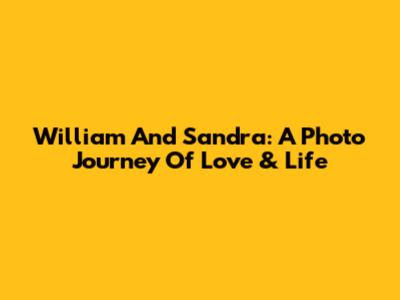 William And Sandra: A Photo Journey Of Love & Life