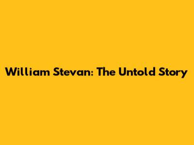 William Stevan: The Untold Story