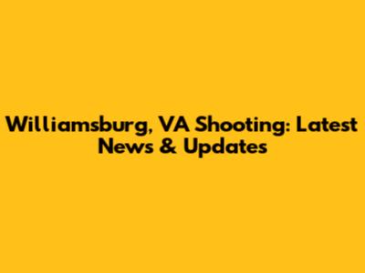 Williamsburg, VA Shooting: Latest News & Updates