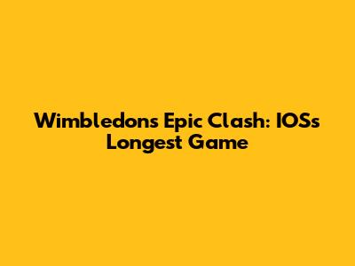 Wimbledon's Epic Clash: IOS's Longest Game
