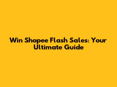 Win Shopee Flash Sales: Your Ultimate Guide