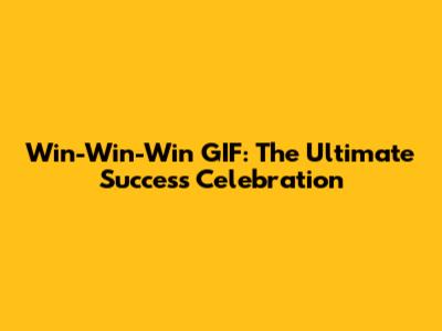 Win-Win-Win GIF: The Ultimate Success Celebration